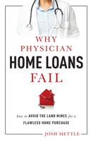 Why Physician Home Loans Fail: How to Avoid the Land Mines for a Flawless Home Purchase 1599324466 Book Cover
