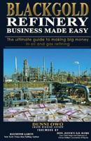 Black Gold Refinery Business Made Easy: The Ultimate Guide To Making Big Money In Oil & Gas Refining 1533173508 Book Cover