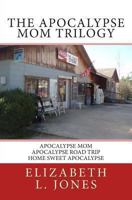 The Apocalypse Mom Trilogy: Apocalypse Mom - Apocalypse Road Trip - Home Sweet Apocalypse 1494227525 Book Cover