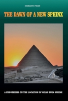 The Dawn of a New Sphinx - A Hypothesis on the Location of Giza's Twin Sphinx null Book Cover
