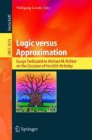 Logic versus Approximation: Essays Dedicated to Michael M. Richter on the Occasion of His 65th Birthday (Lecture Notes in Computer Science) 3540225625 Book Cover