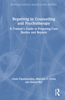 Reporting in Counselling and Psychotherapy: A Trainee's Guide to Preparing Case Studies and Reports (Routledge Mental Health Classic Editions) 1032875798 Book Cover