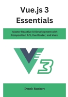 Vue.js 3 Essentials: Master Reactive UI Development with Composition API, Vue Router, and Vuex B0F2NB6NH5 Book Cover