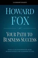 Your Path to Business Success : World-Class Entrepreneurs Share Business Secrets for Leadership Success 1546602089 Book Cover