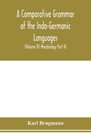 A Comparative Grammar of the Indo-Germanic Languages: A Concise Exposition of the History of Sanskrit, Old Iranian ... Old Armenian, Greek, Latin, ... Lithuanian and Old Church Slavonic; Volume 4 1019074701 Book Cover