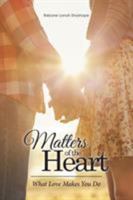 Matters of the Heart: What Love Makes You Do 1514447894 Book Cover