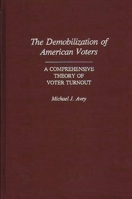 The Demobilization of American Voters: A Comprehensive Theory of Voter Turnout (Contributions in Political Science) 031326600X Book Cover