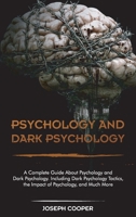 Psychology and Dark Psychology: A Complete Guide About Psychology and Dark Psychology. Including Dark Psychology Tactics, the Impact of Psychology, and Much More 180156616X Book Cover