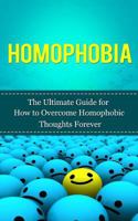 Homophobia: The Ultimate Guide for How to Overcome Homophobic Thoughts Forever 150784817X Book Cover