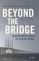 Beyond the Bridge: Contemporary Danish Television Drama 1350243914 Book Cover