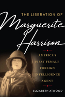The Liberation of Marguerite Harrison : America's First Female Foreign Intelligence Agent 1682475271 Book Cover