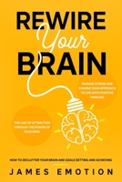 Rewire your Brain: Manage Stress and Change your Approach to Life with Positive Thinking. the Law of Attraction through the Power of your Mind. How to ... your Brain and Goals Setting and Achieving. B085RSFKZQ Book Cover