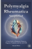 Polymyalgia Rheumatica Simplified: A Clear Guide to Symptoms, Diagnosis, Treatment, and Life with PMR B0GNGCNQK8 Book Cover
