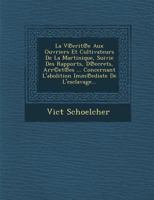 La V Erit E Aux Ouvriers Et Cultivateurs de La Martinique, Suivie Des Rapports, D Ecrets, Arr(c)Et Es ... Concernant L'Abolition IMM Ediate de L'Esclavage... 1286956277 Book Cover