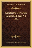 Geschichte Der Alten Landschaft Bern V2 (1862) 1168474418 Book Cover