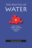 The Politics Of Water: Urban Protest, Gender, and Power in Monterrey, Mexico (Pitt Latin Amercian Studies) 0822939088 Book Cover