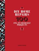 DIY Home Repairs: 100 Fix-It-Yourself Projects 1440585296 Book Cover