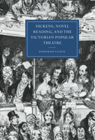 Dickens, Novel Reading, and the Victorian Popular Theatre (Cambridge Studies in Nineteenth-Century Literature and Culture)
