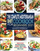 The Complete Mediterranean Diet Cookbook for Beginners 2021: Quick & Easy Delicious Recipes - Change Your Eating Lifestyle With 4-Week Meal Plan! 1801789924 Book Cover