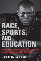 Race, Sports, and Education: Improving Opportunities and Outcomes for Black Male College Athletes 168253409X Book Cover
