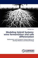 Modeling Hybrid Systems: wine fermentation and cells differeniation: Mathematics and Computer Science help us to develop Medicine and Biotechnology 3659167568 Book Cover