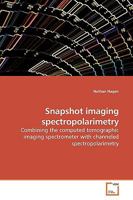 Snapshot imaging spectropolarimetry: Combining the computed tomographic imaging spectrometer with channeled spectropolarimetry 3639163958 Book Cover