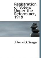 Registeration of Voters Under the Reform Act, 1918 0469884991 Book Cover