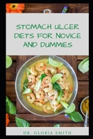 STOMACH ULCER DIETS FOR NOVICE AND DUMMIES: AMAZING RECIPES FOR YOUR HEALTH AND TO HELP CURE AND PREVENT ULCER B08S2VRDX2 Book Cover