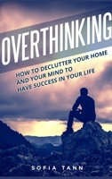 Overthinking: How to declutter your home and your mind to have success in your life 1802165649 Book Cover