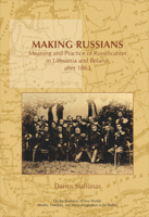 Making Russians: Meaning and Practice of Russification in Lithuania and Belarus after 1863. (On the Boundary of Two Worlds: Identity, Freedom, & Moral Imagination in the Baltics) 9042022671 Book Cover