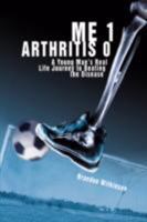 Me 1 Arthritis 0: A Young Man's Real Life Journey to Beating the Disease 0595488242 Book Cover