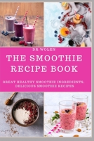 The Smoothie Recipe Book: Great Healthy Smoothie Ingredients, Delicious Smoothie Recipes 1686740204 Book Cover