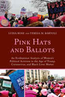 Pink Hats and Ballots: An Ecofeminist Analysis of Women's Political Activism in the Age of Trump, Coronavirus, and Black Lives Matter 179362657X Book Cover