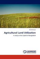 Agricultural Land Utilization: A study on the Capital of Bangladesh 3845418583 Book Cover