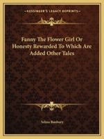 Fanny The Flower Girl Or Honesty Rewarded To Which Are Added Other Tales 1162662425 Book Cover