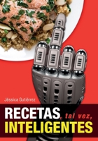 RECETAS, TAL VEZ, INTELIGENTES: Recetas de cocina fáciles y nutritivas. B0C1J3594L Book Cover