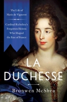 La Duchesse: The Life of Marie de Vignerot—Cardinal Richelieu's Forgotten Heiress Who Shaped the Fate of France 1639363475 Book Cover
