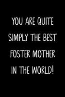 You Are Quite Simply The Best Foster Mother In The World!: A Simple, Beautiful And Unique Gift Of Appreciation For A Much Loved Foster Mother. 1657331954 Book Cover