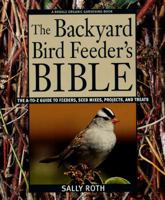 The Backyard Bird Feeder's Bible: The A-to-Z Guide To Feeders, Seed Mixes, Projects, And Treats (Rodale Organic Gardening Book) 0875968341 Book Cover