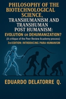 Philosophy of the Biotechnological Science, Transhumanism and Transhuman Post Humanism: Evolution or Dehumanization? (A critique of the Peer Review Academy process) 3rd Edition B0FF1B337H Book Cover