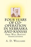 Four Years of Co-Operation in Nebraska and Kansas: Free Will Baptist Associations 1495335461 Book Cover