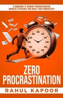 Zero Procrastination: A Handbook to Remove Procrastination, Increase Efficiency and Boost Your Productivity (The Ultimate Transformation) B0DVXZ2ZQV Book Cover