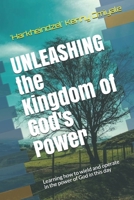 Unleashing the Kingdom of God's Power: Learning how to wield and operate in the power of God in this day B089M422CB Book Cover