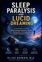 Sleep Paralysis and Lucid Dreaming: A Calm Beginner’s Guide to Understanding Nighttime Visions, Easing Fear, and Exploring Dream Awareness Safely (The Calm Dreaming Series) B0H7NZZNBH Book Cover