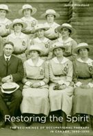 Restoring the Spirit: The Beginnings of Occupational Therapy in Canada, 1890-1930 0773539220 Book Cover