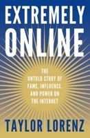 Extremely Online: The Untold Story of Fame, Influence, and Power on the Internet 1982146869 Book Cover