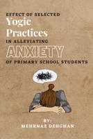 Effect of Selected Yogic Practices in Alleviating Anxiety of Primary School Students 2203868406 Book Cover