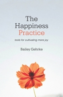 The Happiness Practice: Tools for Cultivating More Joy B0857BFYJM Book Cover