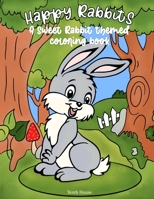 Happy Rabbits - A Sweet Rabbit Themed Coloring Book: Coloring Book for Kids and Adults a gift for all ages B08XNDNSKH Book Cover
