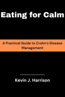 Eating for Calm: A Practical Guide to Crohn’s Disease Management B0FQ2Q4HND Book Cover